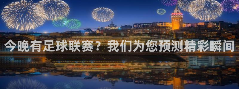 今晚有足球联赛？我们为您预测精彩瞬间